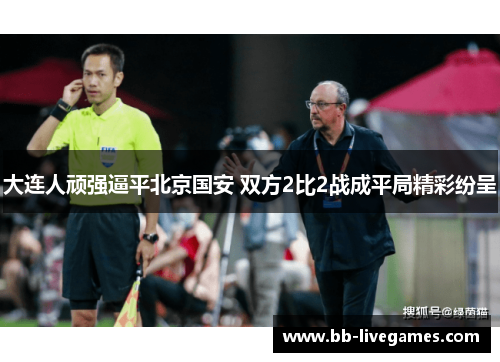 大连人顽强逼平北京国安 双方2比2战成平局精彩纷呈